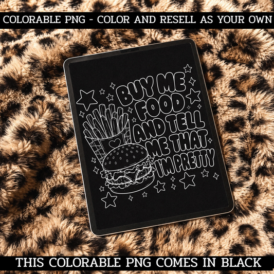 BUY ME FOOD AND TELL ME I’M PRETTY COLORABLE PNG ★ COLOR & RESELL ★