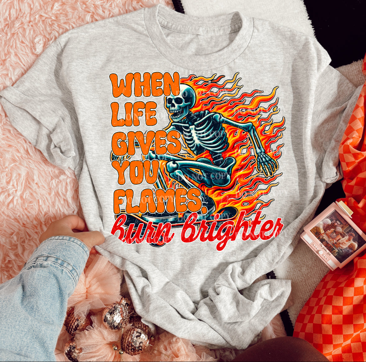 WHEN LIFE GIVES YOU FLAMES BURN BRIGHTER DIGITAL DESIGN