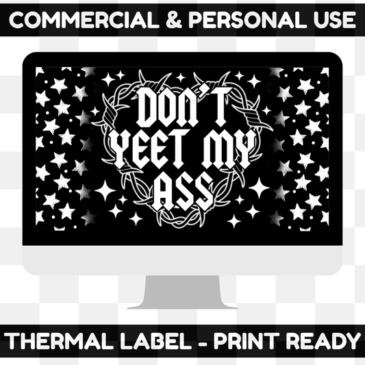 Don’t Yeet My Ass Thermal Label Digital Download (BLACK & WHITE INCLUDED)