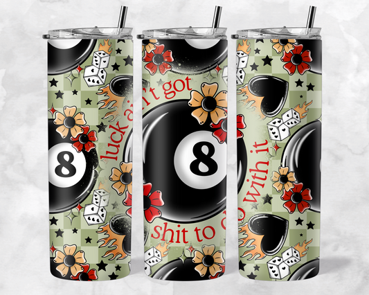 LUCK AIN’T GOT SHIT TO DO WITH IT  TUMBLER WRAP - NO LICENSING REQUIRED